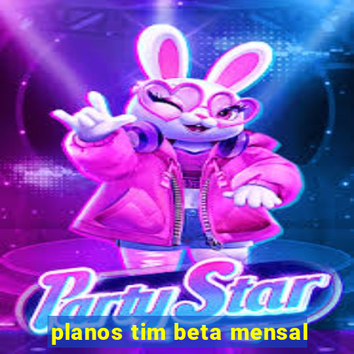 planos tim beta mensal